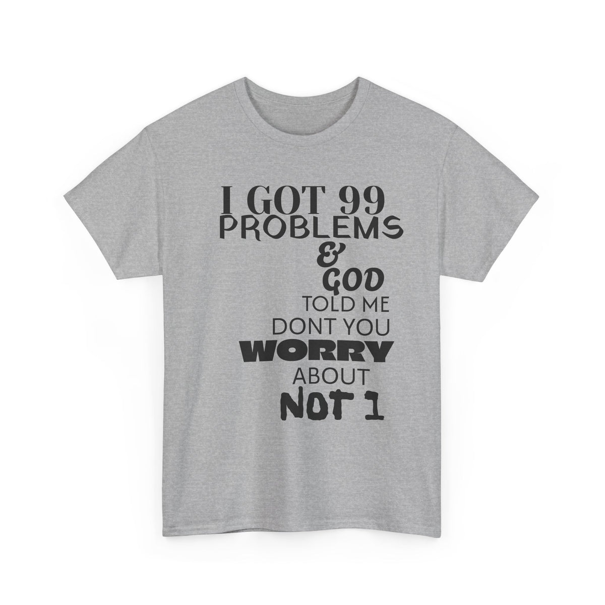 I Got 99 Problems & God Told Me Don’t You Worry About Not 1 Tee